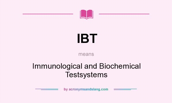 What does IBT mean? It stands for Immunological and Biochemical Testsystems