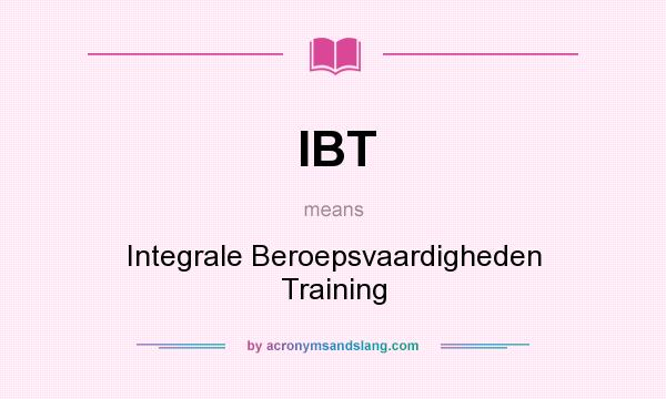What does IBT mean? It stands for Integrale Beroepsvaardigheden Training
