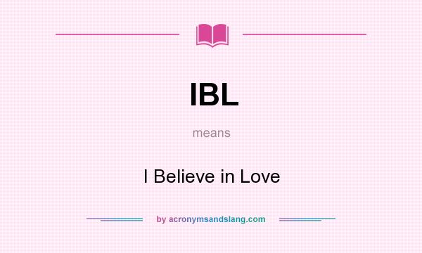 What does IBL mean? It stands for I Believe in Love