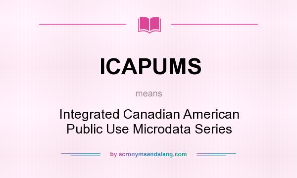 What does ICAPUMS mean? It stands for Integrated Canadian American Public Use Microdata Series