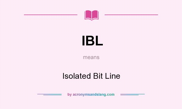 What does IBL mean? It stands for Isolated Bit Line