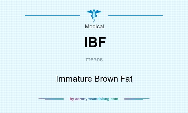What does IBF mean? It stands for Immature Brown Fat