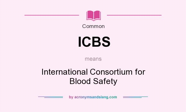 What does ICBS mean? It stands for International Consortium for Blood Safety