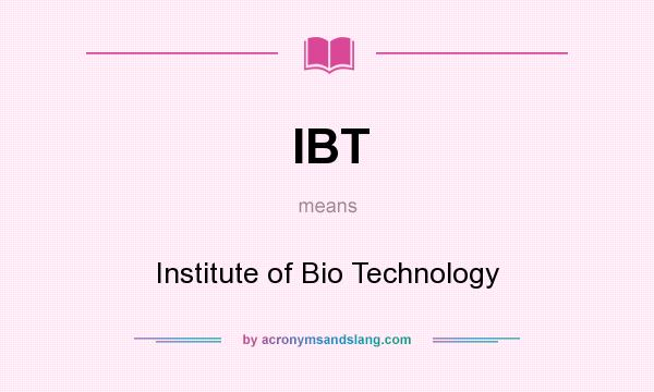 What does IBT mean? It stands for Institute of Bio Technology