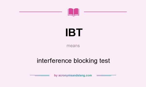 What does IBT mean? It stands for interference blocking test