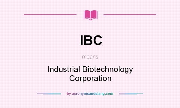 What does IBC mean? It stands for Industrial Biotechnology Corporation