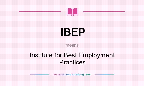 What does IBEP mean? It stands for Institute for Best Employment Practices
