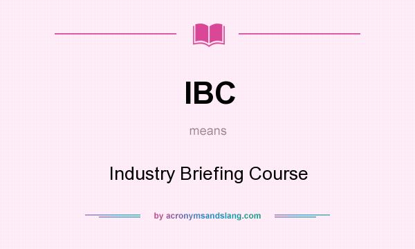 What does IBC mean? It stands for Industry Briefing Course