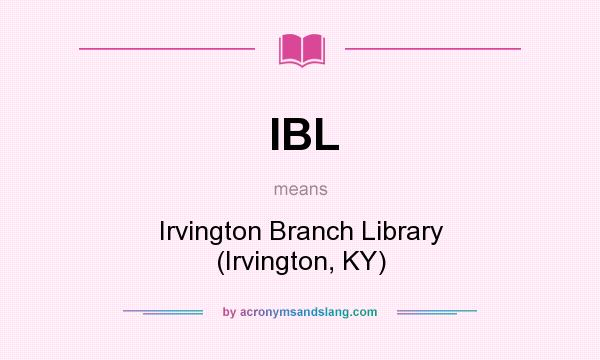What does IBL mean? It stands for Irvington Branch Library (Irvington, KY)