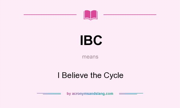 What does IBC mean? It stands for I Believe the Cycle