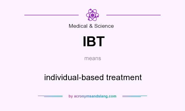 What does IBT mean? It stands for individual-based treatment