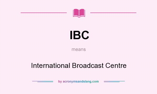 What does IBC mean? It stands for International Broadcast Centre
