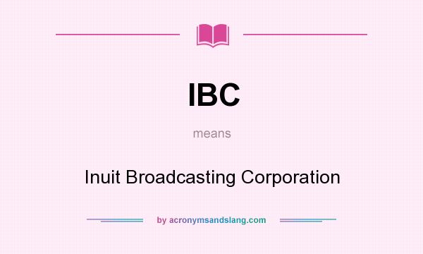 What does IBC mean? It stands for Inuit Broadcasting Corporation