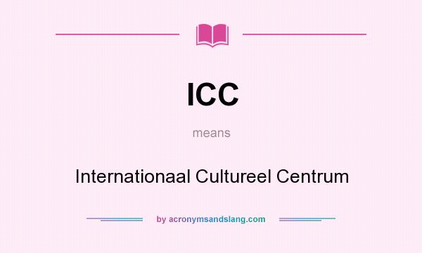 What does ICC mean? It stands for Internationaal Cultureel Centrum