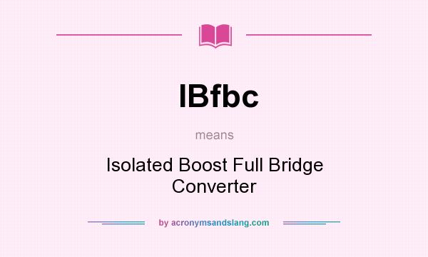 What does IBfbc mean? It stands for Isolated Boost Full Bridge Converter
