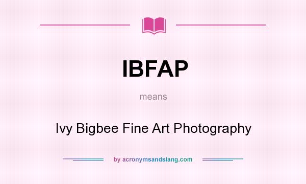 What does IBFAP mean? It stands for Ivy Bigbee Fine Art Photography