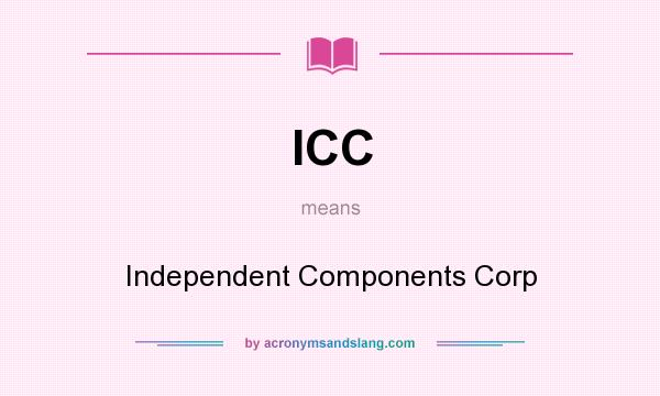 What does ICC mean? It stands for Independent Components Corp