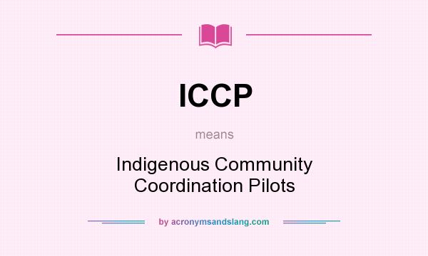 What does ICCP mean? It stands for Indigenous Community Coordination Pilots