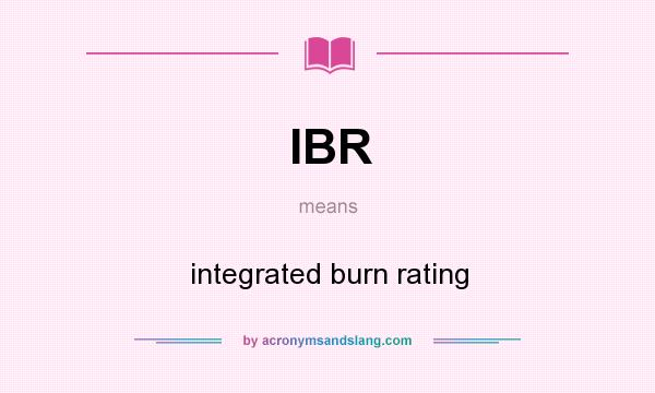 What does IBR mean? It stands for integrated burn rating