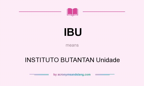 What does IBU mean? It stands for INSTITUTO BUTANTAN Unidade