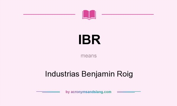 What does IBR mean? It stands for Industrias Benjamin Roig