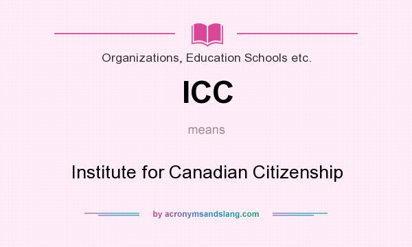 What does ICC mean? It stands for Institute for Canadian Citizenship