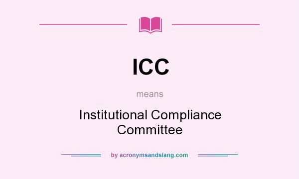 What does ICC mean? It stands for Institutional Compliance Committee