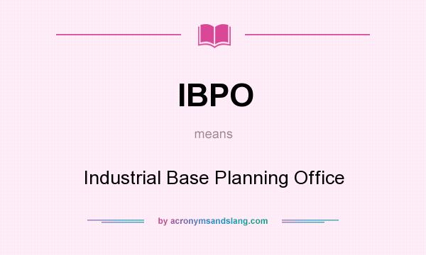 What does IBPO mean? It stands for Industrial Base Planning Office