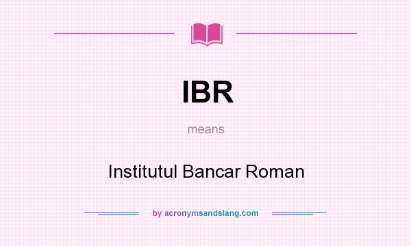 What does IBR mean? It stands for Institutul Bancar Roman