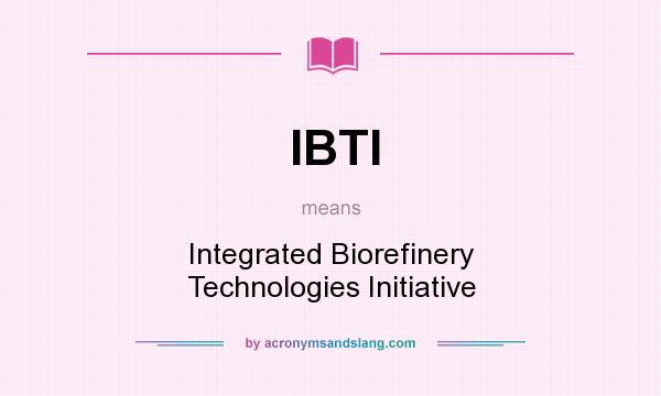 What does IBTI mean? It stands for Integrated Biorefinery Technologies Initiative