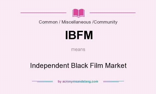 What does IBFM mean? It stands for Independent Black Film Market