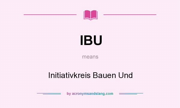 What does IBU mean? It stands for Initiativkreis Bauen Und