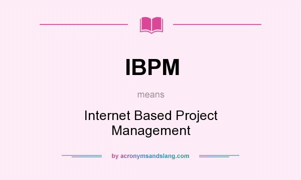 What does IBPM mean? It stands for Internet Based Project Management