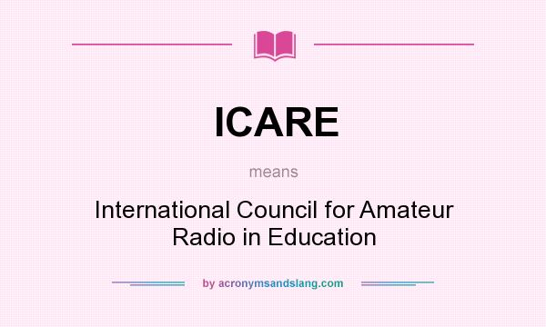 What does ICARE mean? It stands for International Council for Amateur Radio in Education