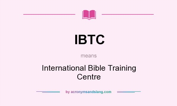 What does IBTC mean? It stands for International Bible Training Centre
