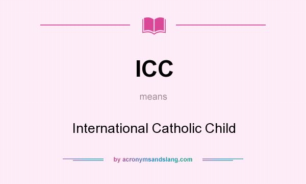 What does ICC mean? It stands for International Catholic Child