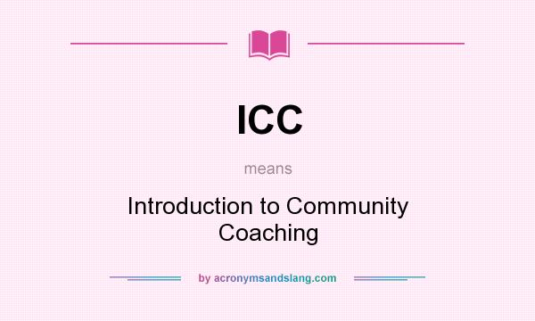 What does ICC mean? It stands for Introduction to Community Coaching