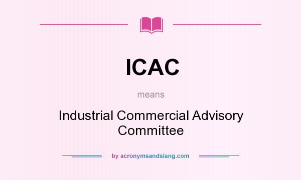 What does ICAC mean? It stands for Industrial Commercial Advisory Committee