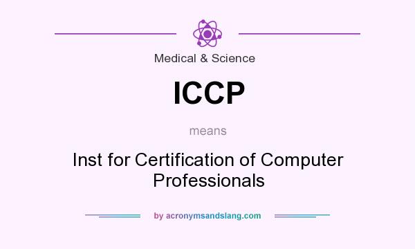 What does ICCP mean? It stands for Inst for Certification of Computer Professionals