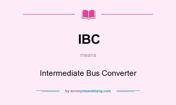 What does IBC mean? It stands for Intermediate Bus Converter