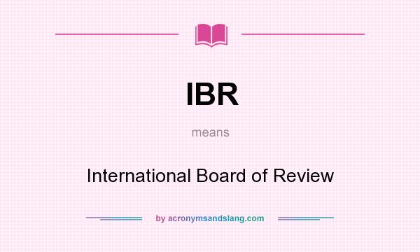 What does IBR mean? It stands for International Board of Review