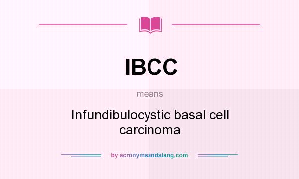 What does IBCC mean? It stands for Infundibulocystic basal cell carcinoma