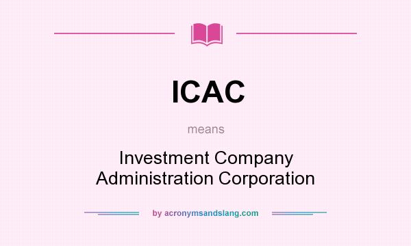 What does ICAC mean? It stands for Investment Company Administration Corporation