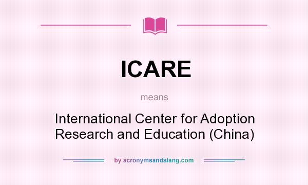 What does ICARE mean? It stands for International Center for Adoption Research and Education (China)