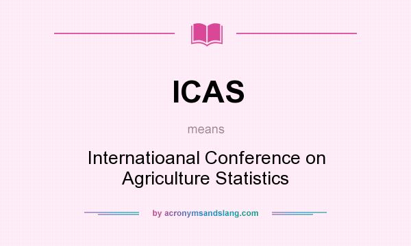 What does ICAS mean? It stands for Internatioanal Conference on Agriculture Statistics