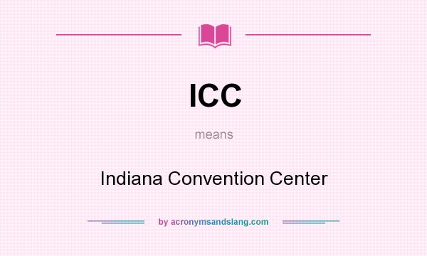 What does ICC mean? It stands for Indiana Convention Center
