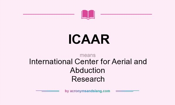 What does ICAAR mean? It stands for International Center for Aerial and Abduction Research