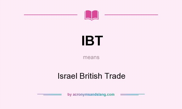 What does IBT mean? It stands for Israel British Trade