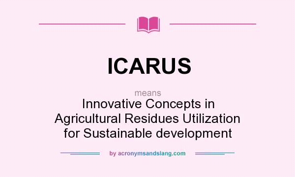 What does ICARUS mean? It stands for Innovative Concepts in Agricultural Residues Utilization for Sustainable development