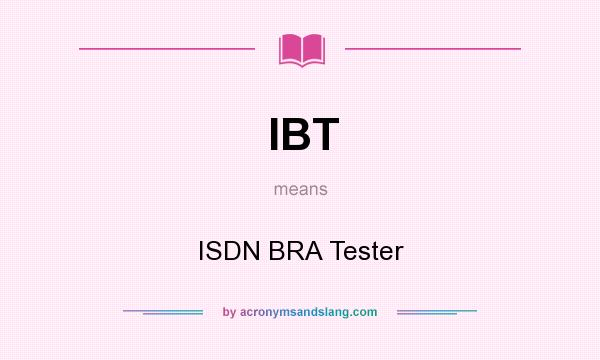 What does IBT mean? It stands for ISDN BRA Tester